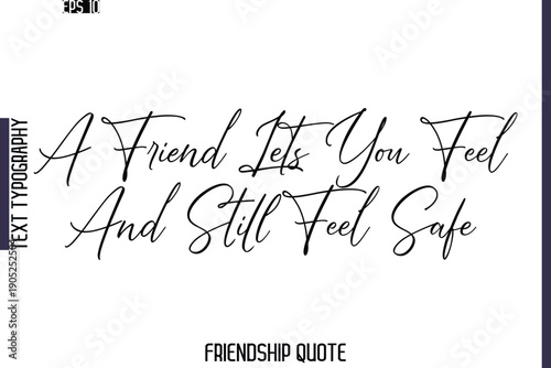 A Friend Lets You Feel And Still Feel Safe  -Friendship Quote Cursive Calligraphy Hand Lettering Vector