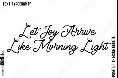 Let Joy Arrive Like Morning Light   -Positive Living Typography Quotes Hand Lettering Vector