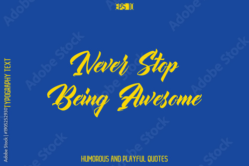 Never Stop Being Awesome   -Playful Quote Vector – Fun and Quirky Cursive Typography Artwork Lettering