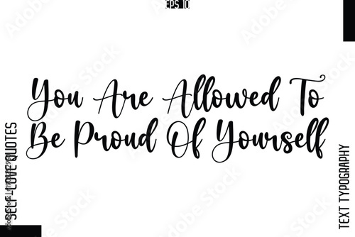 You Are Allowed To Be Proud Of Yourself   -Elegant Handwritten Self-Love Quote Cursive Typography Lettering Design