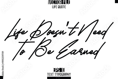 Life Doesn’t Need To Be Earned   -Elegant Life Quotes Cursive Hand Lettering Vector Design