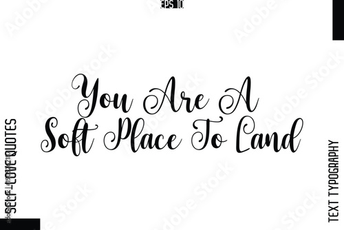 You Are A Soft Place To Land    -Elegant Handwritten Self-Love Quote Cursive Typography Lettering Design
