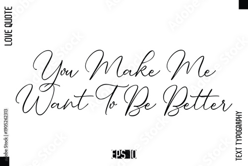 You Make Me Want To Be Better   -Elegant Love Quotes Elegant Cursive Calligraphy Vector Typography Design