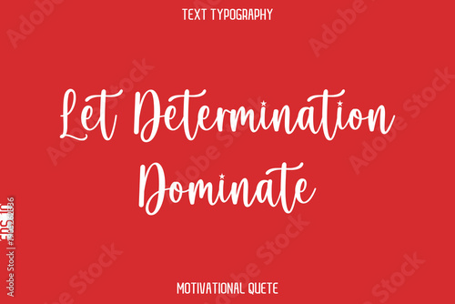 Let Determination Dominate   -- Entrepreneur Mindset Quote Vector Typescript Text Design