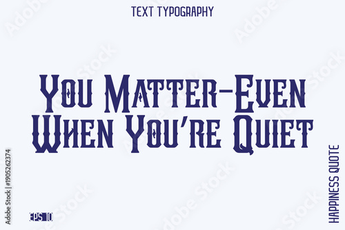 You Matter—Even When You’re Quiet    -Empowering Self-Love Phrase Typography Vector for Motivational Posters and Digital Prints