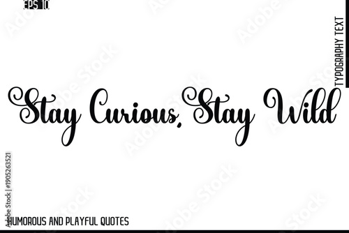Stay Curious, Stay Wild   -Stylish Cursive Typography Vector Text – Humorous and Playful Quote Design