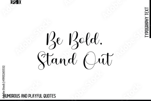 Be Bold, Stand Out   -Stylish Cursive Typography Vector Text – Humorous and Playful Quote Design