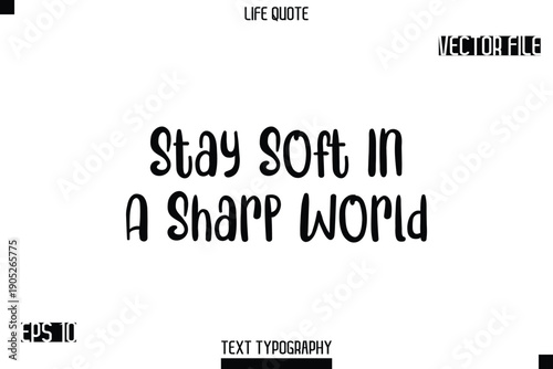 Stay Soft In A Sharp World   -Modern Aesthetic Life Quotes Bold Typography Vector Text Sign