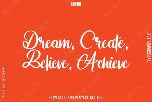 Dream, Create, Believe, Achieve  -Witty Typography Vector – Funny Quote and Playful Handwritten Cursive Lettering