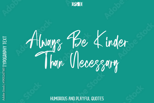 Always Be Kinder Than Necessary  -Humorous Quote Cursive Typography Handwritten Text Vector – Witty and Fun Design