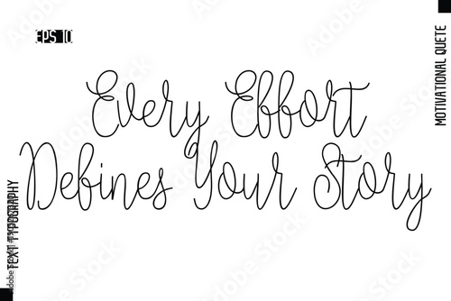 Every Effort Defines Your Story   -Motivational Artwork Cursive Text Typography - Positive Quote