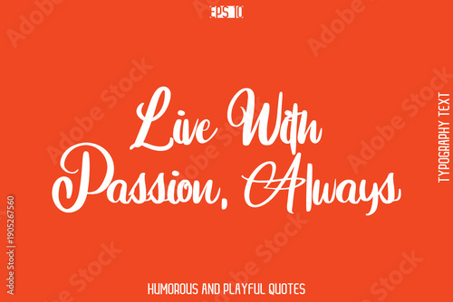 Live With Passion, Always   -Witty Typography Vector – Funny Quote and Playful Handwritten Cursive Lettering