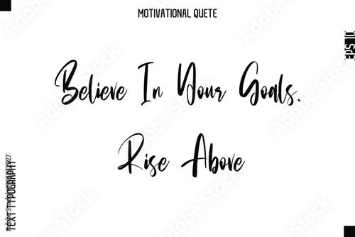 Believe In Your Goals. Rise Above Abstract Artistic Motivational Cursive Typography Quote