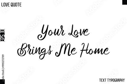 Your Love Brings Me Home   -Love Quotes Premium Calligraphy Cursive Lettering Design