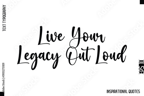 Live Your Legacy Out Loud  -Decorative Inspirational Typography Text Vector Design