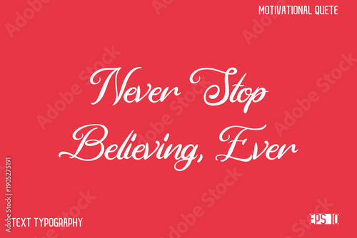 Never Stop Believing, Ever  -Alphabetical Cursive Typography Vector Inspiring Quote