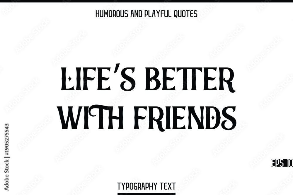Fototapeta premium Life’s Better With Friends -Humorous and Playful Modern Quote Text Typography Vector