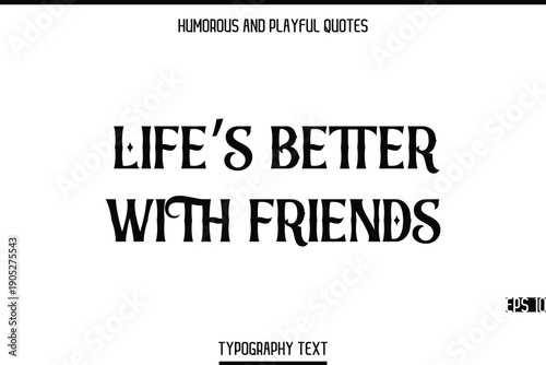 Life’s Better With Friends   -Humorous and Playful  Modern Quote Text Typography Vector