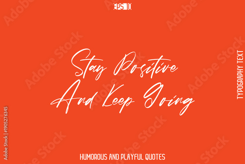Stay Positive And Keep Going     -Witty Typography Vector – Funny Quote and Playful Handwritten Cursive Lettering