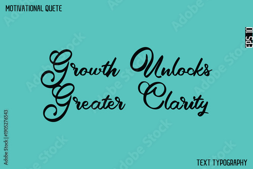 Growth Unlocks Greater Clarity   -Graphic Cursive Lettering Text Design Of Motivational Quote