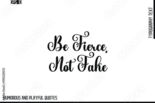 Be Fierce, Not Fake   -Stylish Cursive Typography Vector Text – Humorous and Playful Quote Design
