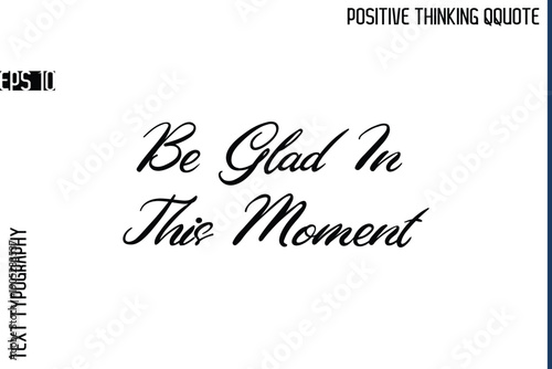 Be Glad In This Moment  -Positive Vibes Cursive Text Typography Lettering Quotes Vector
