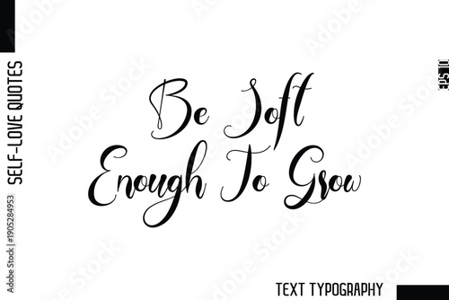 Be Soft Enough To Grow   -Minimalist Self-Love Cursive Text Typography Quote Design