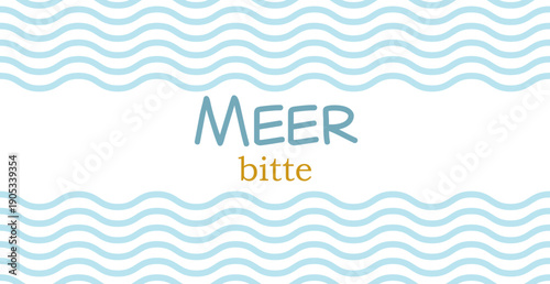 Meer bitte - deutscher Text, abstraktes Vektor Design für Marketing, Achtsamkeit Konzept im Tourismus für Nordsee und Ostsee Urlaub.