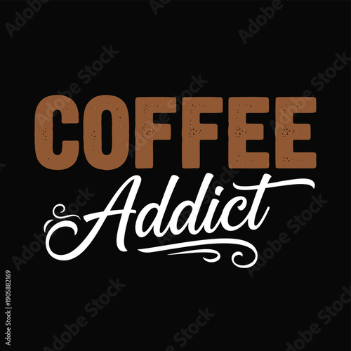 Coffee addict typographic design with brown block letters and white script font on a black background