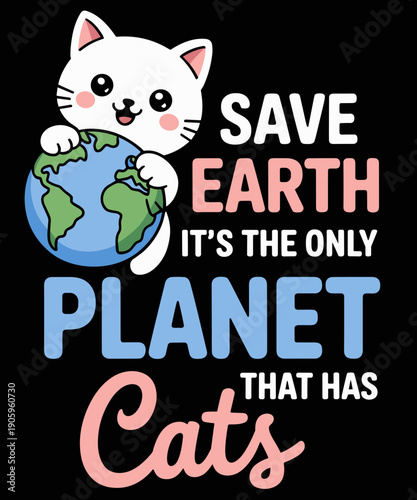 Save Earth The Only Planet Has Cat - Funny Earth Day Lover
