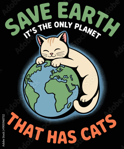 Save Earth The Only Planet Has Cat Funny Earth Day Lover