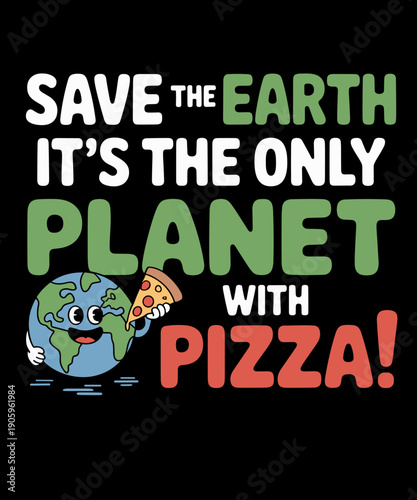 Save Earth Planet With Pizza World Funny Earth Day