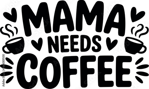 A humorous typographic design that reads Mama Needs Coffee in bold black letters on a white background