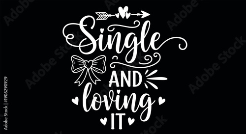 Single and loving it typography vector illustration featuring white script lettering with decorative bow hearts and arrows isolated on black background for shirt designs.
