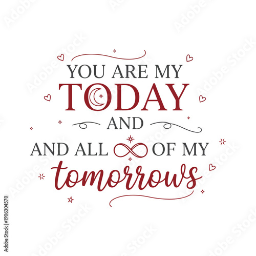 Quote: 'You are my today and all of my tomorrows.' celebrating eternal love and commitment.