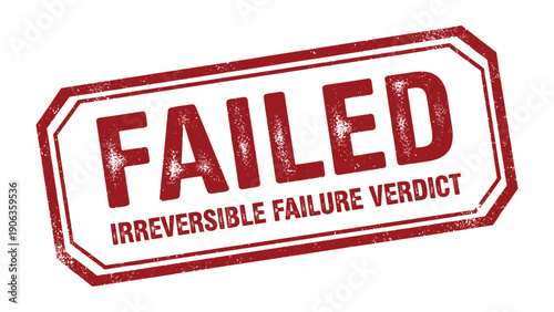 Failed Verdict Stamp: A distressed red stamp with the word FAILED and the words IRREVERSIBLE FAILURE VERDICT symbolizes the severity of the failure and the permanent state.