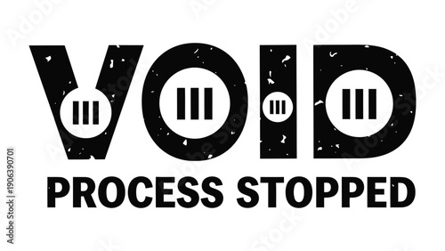 Void Process Stopped: A bold graphic with the word VOID above the words PROCESS STOPPED, representing a halt or nullification of a procedure. 