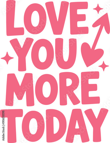 Love you more today pink lettering with heart and arrow graphic