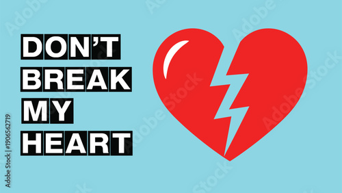 Bold graphic message saying Don't Break My Heart accompanied by a red broken heart symbol with a crack.