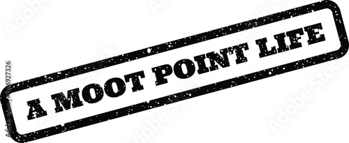 Authentic rubber stamp texture with the phrase A MOOT POINT LIFE, offering a reflective or philosophical context for graphic design
