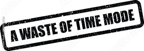 Bold grunge effect rubber stamp icon with the prominent statement A WASTE OF TIME MODE for status
