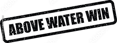 Grunge effect rubber stamp imprint with bold text ABOVE WATER WIN inside a distressed rectangular frame
