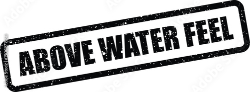 Grunge style rectangular stamp featuring the phrase ABOVE WATER FEEL with a speckled ink effect for positive sentiment