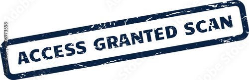 Grunge textured rubber stamp displaying ACCESS GRANTED SCAN in a secure digital verification context