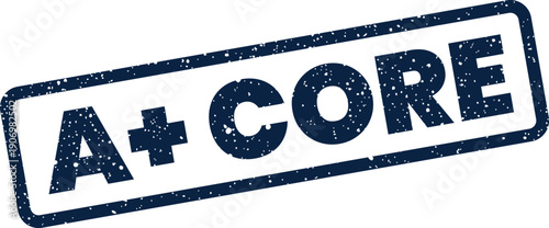 Grungy rectangular rubber stamp displaying A+ CORE text, signifying essential importance and fundamental excellence