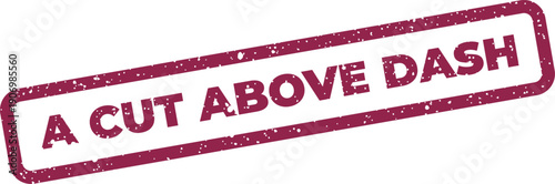 Grungy rectangular stamp vector with A CUT ABOVE DASH text for speed and efficiency messaging