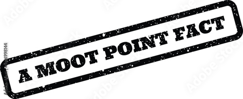 Official looking textured rubber stamp with the words A MOOT POINT FACT, suggesting a debatable truth or detail for various uses