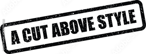 Stamped impression showing A CUT ABOVE STYLE text with an authentic grunge effect