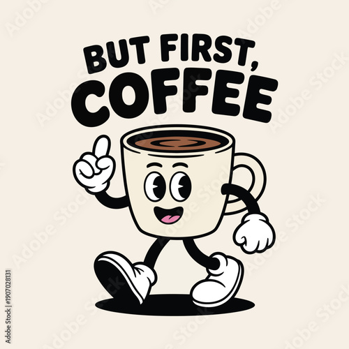 This cartoon coffee cup character is walking with the text "BUT FIRST, COFFEE".