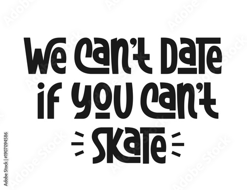 We can't Date if you Can't Skate Phrase. Roller Skating, Figure Skating Poster with Quote. Colorful Typographic Design.